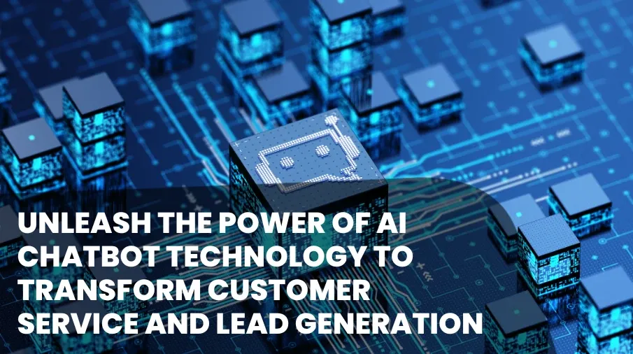 Unleash the Power of AI Chatbot Technology to Transform Customer Service and Lead Generation
